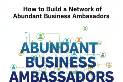 How to Build a Network of Abundant Business Ambassadors